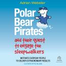 Polar Bear Pirates and Their Quest to Engage the Sleepwalkers: Motivate Everyday People to Deliver E Audiobook