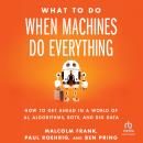 What To Do When Machines Do Everything: How to Get Ahead in a World of AI, Algorithms, Bots, and Big Audiobook