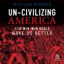 Un-Civilizing America: How Win-Win Deals Make Us Better Audiobook