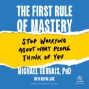 The First Rule of Mastery: Stop Worrying about What People Think of You Audiobook