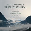 Autonomous Transformation: Creating a More Human Future in the Era of Artificial Intelligence Audiobook