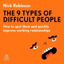The 9 Types of Difficult People: How to spot them and quickly improve working relationships Audiobook