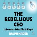 The Rebellious CEO: 12 Leaders Who Did It Right Audiobook