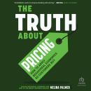 The Truth About Pricing: How to Apply Behavioral Economics So Customers Buy Audiobook