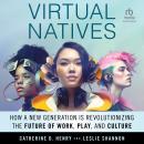 Virtual Natives: How a New Generation is Revolutionizing the Future of Work, Play, and Culture Audiobook