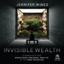 Invisible Wealth: 5 Principles for Redefining Personal Wealth
in the New Paradigm Audiobook