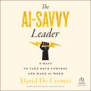 The AI-Savvy Leader: Nine Ways to Take Back Control and Make AI Work Audiobook