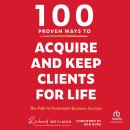 100 Proven Ways to Acquire and Keep Clients for Life: The Path to Permanent Business Success Audiobook