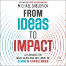 Ideas to Impact: A Playbook for Influencing and Implementing Change in a Divided World Audiobook