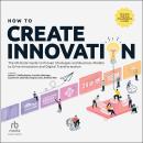 How to Create Innovation: The Ultimate Guide to Proven Strategies and Business Models to Drive Innov Audiobook