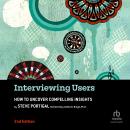 Interviewing Users, 2nd Edition: How to Uncover Compelling Insights, Steve Portigal