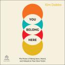 You Belong Here: The Power of Being Seen, Heard, and Valued on Your Own Terms Audiobook