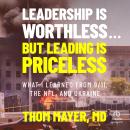 Leadership Is Worthless...But Leading Is Priceless: What I Learned from 9/11, the NFL, and Ukraine Audiobook