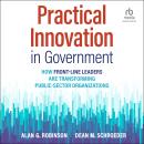 Practical Innovation in Government: How Front-Line Leaders Are Transforming Public-Sector Organizati Audiobook