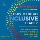 How to Be an Inclusive Leader, Second Edition: Your Role in Creating Cultures of Belonging Where Eve Audiobook