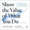 Show the Value of What You Do: Measuring and Achieving Success in Any Endeavor Audiobook
