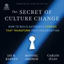 The Secret of Culture Change: How to Build Authentic Stories That Transform Your Organization Audiobook