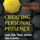 Creating Personal Presence: Look, Talk, Think, and Act Like a Leader Audiobook