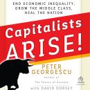 Capitalists, Arise!: End Economic Inequality, Grow the Middle Class, Heal the Nation Audiobook
