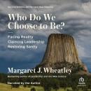 Who Do We Choose To Be?: Facing Reality, Claiming Leadership, Restoring Sanity Audiobook