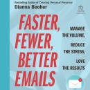 Faster, Fewer, Better Emails: Manage the Volume, Reduce the Stress, Love the Results Audiobook