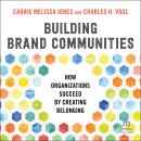 Building Brand Communities: How Organizations Succeed by Creating Belonging Audiobook