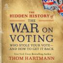 The Hidden History of the War on Voting: Who Stole Your Vote—and How to Get It Back Audiobook
