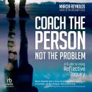Coach the Person, Not the Problem: A Guide to Using Reflective Inquiry Audiobook