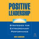 Positive Leadership, 2nd Edition: Strategies for Extraordinary Performance Audiobook