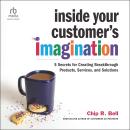 Inside Your Customer's Imagination: 5 Secrets for Creating Breakthrough Products, Services, and Solu Audiobook