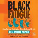 Black Fatigue: How Racism Erodes the Mind, Body, and Spirit Audiobook