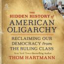 The Hidden History of American Oligarchy: Reclaiming Our Democracy from the Ruling Class Audiobook