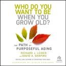 Who Do You Want to Be When You Grow Old?: The Path of Purposeful Aging Audiobook