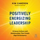 Positively Energizing Leadership: Virtuous Actions and Relationships That Create High Performance Audiobook