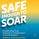 Safe Enough to Soar: Accelerating Trust, Inclusion, & Collaboration in the Workplace Audiobook