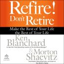 Refire! Don't Retire: Make the Rest of Your Life the Best of Your Life Audiobook