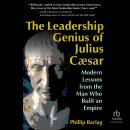 The Leadership Genius of Julius Caesar: Modern Lessons from the Man Who Built an Empire Audiobook