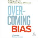 Overcoming Bias: Building Authentic Relationships across Differences Audiobook