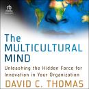 The Multicultural Mind: Unleashing the Hidden Force for Innovation in Your Organization Audiobook