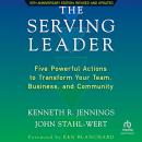 The Serving Leader, 2nd Edition: Five Powerful Actions to Transform Your Team, Business, and Communi Audiobook
