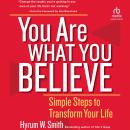 You Are What You Believe: Simple Steps to Transform Your Life Audiobook