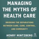 Managing the Myths of Health Care: Bridging the Separations between Care, Cure, Control, and Communi Audiobook