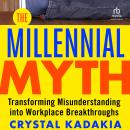 The Millennial Myth: TransformingMisunderstanding into Workplace Breakthroughs Audiobook
