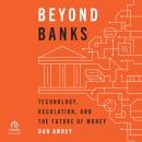 Beyond Banks: Technology, Regulation, and the Future of Money Audiobook
