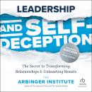 Leadership and Self-Deception, Fourth Edition: The Secret to Transforming Relationships and Unleashi Audiobook