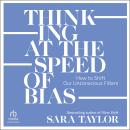 Thinking at the Speed of Bias: How to Shift Our Unconscious Filters Audiobook