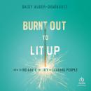 Burnt Out to Lit Up: How to Reignite the Joy of Leading People Audiobook