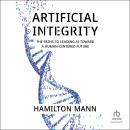 Artificial Integrity: The Paths to Leading AI Toward a Human-Centered Future Audiobook