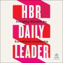 HBR Daily Leader: Everyday Wisdom for Exceptional Leadership Audiobook