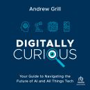 Digitally Curious: Your Guide to Navigating the Future of AI and All Things Tech Audiobook